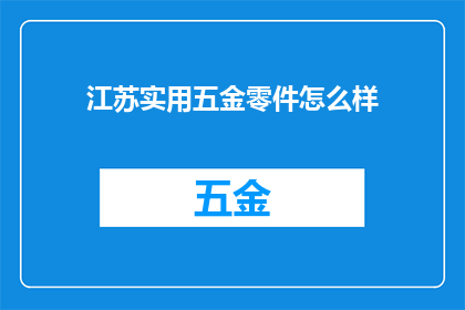 江苏实用五金零件怎么样(江苏地区五金零件的实用性如何？)