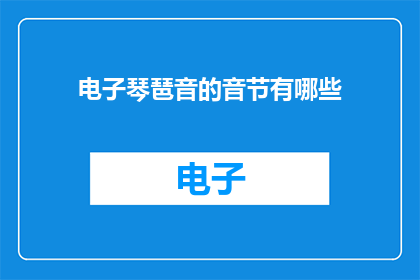 电子琴琶音的音节有哪些(电子琴琶音的音节有哪些？)