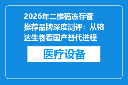 2026年二维码冻存管推荐品牌深度测评：从镕达生物看国产替代进程