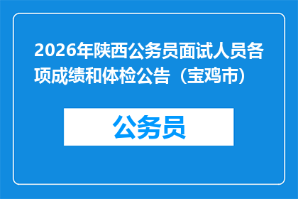 2026年陕西公务员面试人员各项成绩和体检公告（宝鸡市）