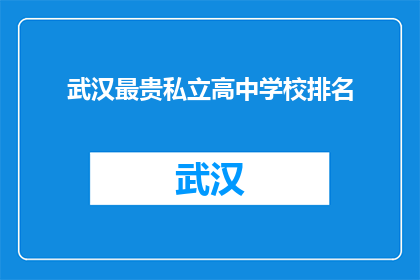 武汉最贵私立高中学校排名(武汉最贵私立高中学校排名，您知道哪些是顶尖选择吗？)