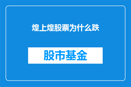 煌上煌股票为什么跌(煌上煌股票下跌之谜：投资者应如何解读市场波动？)