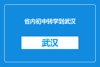 省内初中转学到武汉(省内初中生是否有机会转学到武汉？)