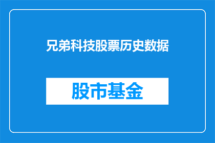 兄弟科技股票历史数据(兄弟科技股票的历史数据如何？能否提供一份详细的分析报告？)
