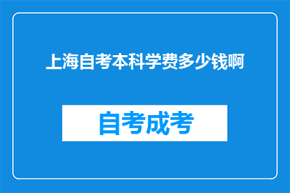 上海自考本科学费多少钱啊(上海自考本科的学费是多少？)