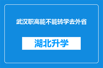 武汉职高能不能转学去外省(武汉职业高中学生能否转学至外省？)