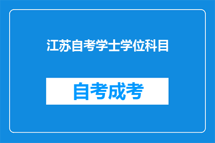 江苏自考学士学位科目(江苏自考学士学位科目的疑问：如何准备和通过这些关键课程？)