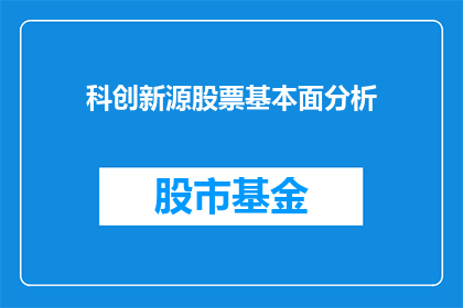 科创新源股票基本面分析(科创新源：股票基本面分析的深度探究与疑问解答)