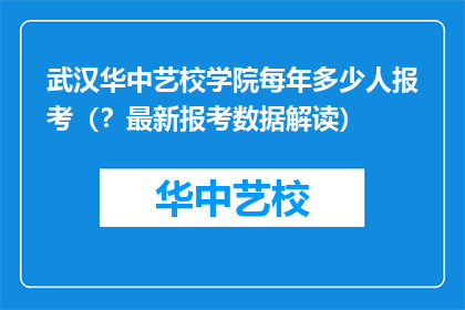 武汉华中艺校学院每年多少人报考（？最新报考数据解读）