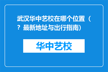 武汉华中艺校在哪个位置（？最新地址与出行指南）