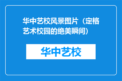 华中艺校风景图片（定格艺术校园的绝美瞬间）