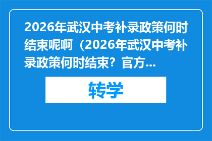2026年武汉中考补录政策何时结束呢啊（2026年武汉中考补录政策何时结束？官方时间安排）